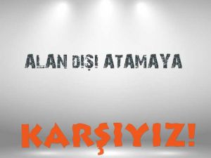 ALAN DIŞI ATAMAYA KARŞIYIZ!