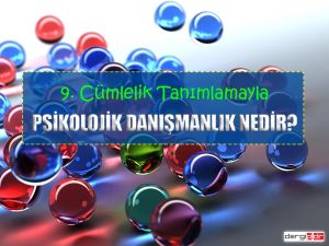 9 CÜMLEDE PSİKOLOJİK DANIŞMANLIK NEDİR?