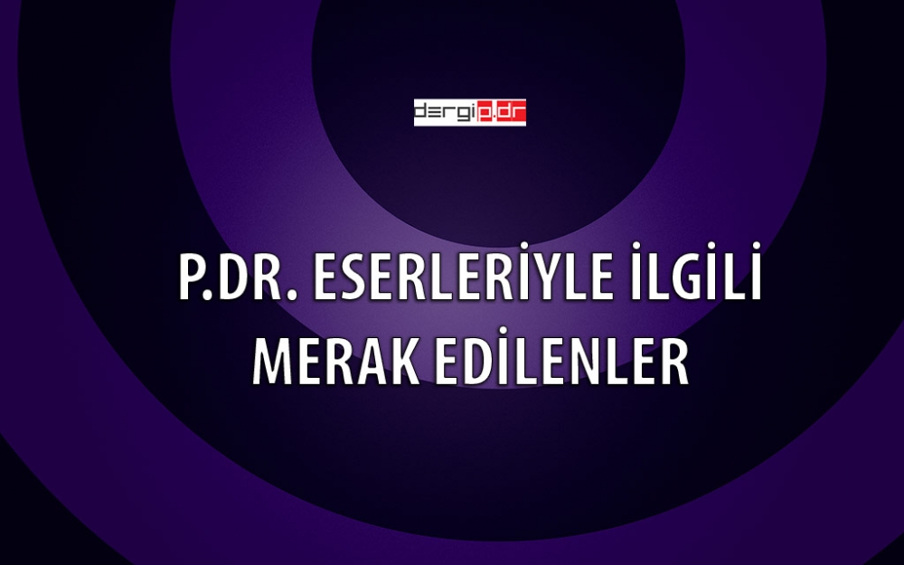 p.Dr. Eserleri Hakkında Merak Edilenler 1