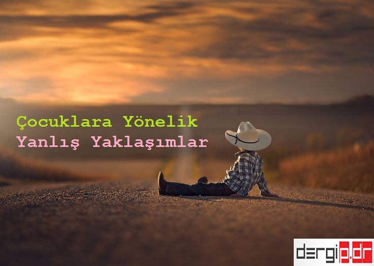 ÇOCUKLARA YÖNELİK YANLIŞ YAKLAŞIMLAR 1