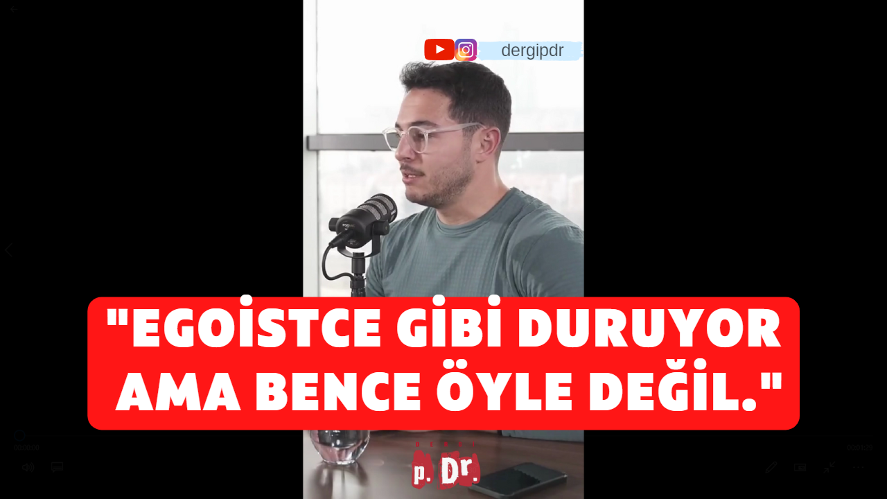 "Egoistce gibi duruyor ama bence öyle değil."
