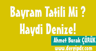 Bayram Tatili mi ? Haydi Denize!