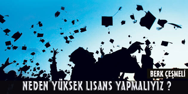 Neden Yüksek Lisans Yapmalıyız?