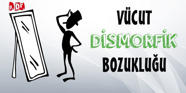 Vücut Dismorfik Bozukluğu- Kendi Vücudunu Beğenmeme