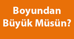 Boyundan Büyük Müsün?