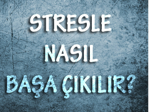 Stresle Nasıl Başa Çıkılır?