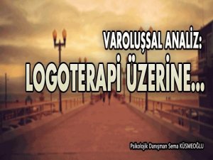 VAROLUŞSAL ANALİZ: LOGOTERAPİ ÜZERİNE